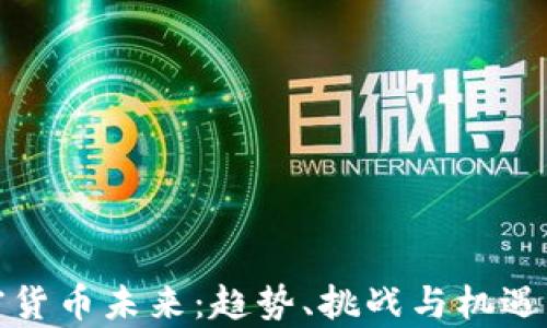 加密货币未来:趋势、挑战与机遇分析