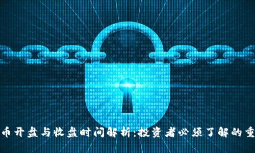 加密货币开盘与收盘时间解析:投资者必须了解的重要信息