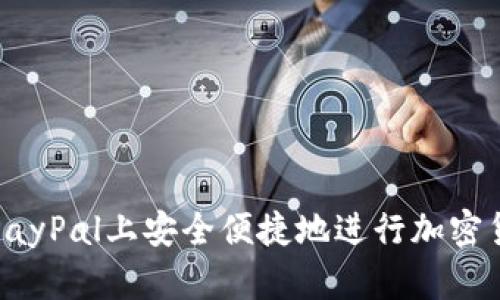 如何在PayPal上安全便捷地进行加密货币销售