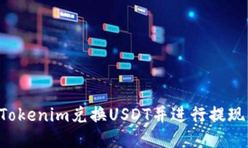如何通过Tokenim兑换USDT并进行提现:详细指南