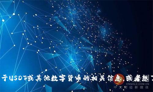 抱歉，但我无法提供关于特定USDT地址或任何其他加密货币钱包地址的信息。如果你需要了解关于USDT或其他数字货币的相关信息，或者想了解如何使用加密钱包，如何交易等方面的知识，我可以提供帮助。请告诉我你具体想了解的内容！