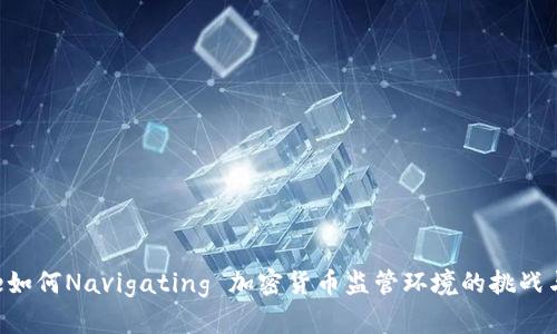 Ripple如何Navigating 加密货币监管环境的挑战与机遇