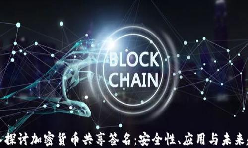 深入探讨加密货币共享签名:安全性、应用与未来趋势