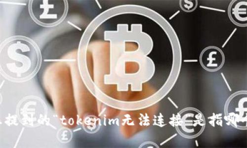 在提供您所需的内容之前，能否请您提供更多关于“tokenim”的背景信息？例如，您提到的“tokenim无法连接”是指哪个具体的服务或应用？这样我才能为您制定一个更符合您需求的和详细介绍。谢谢！