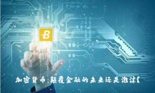 加密货币:颠覆金融的未来还是泡沫?