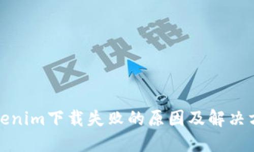 Tokenim下载失败的原因及解决方案