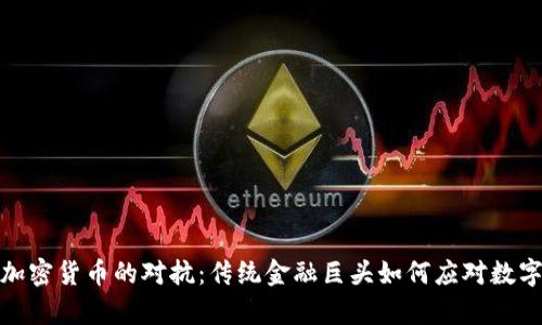 摩根大通与加密货币的对抗:传统金融巨头如何应对数字资产的崛起