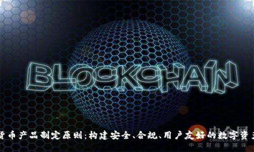 加密货币产品制定原则:构建安全、合规、用户友好的数字资产平台