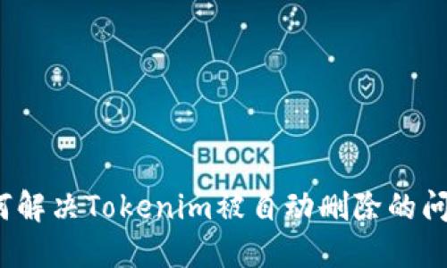 如何解决Tokenim被自动删除的问题？
