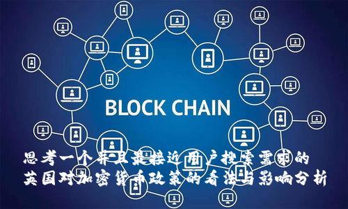 思考一个并且最接近用户搜索需求的
英国对加密货币政策的看法与影响分析