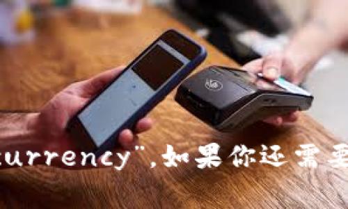 英文中“加密货币”通常翻译为“Cryptocurrency”。如果你还需要更详细的信息或者相关内容，请告诉我！