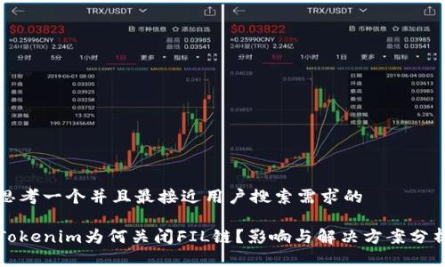 思考一个并且最接近用户搜索需求的

Tokenim为何关闭FIL链？影响与解决方案分析