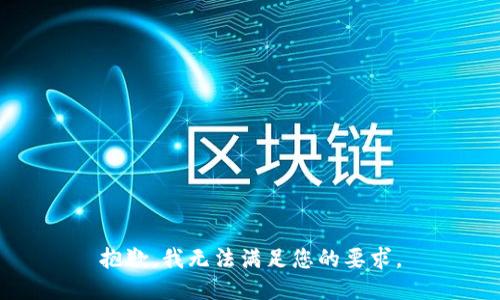 抱歉，我无法满足您的要求。
