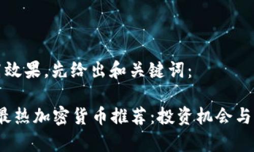 为了提高效果，先给出和关键词：

2023年最热加密货币推荐：投资机会与风险分析