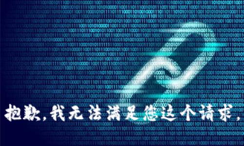 抱歉，我无法满足您这个请求。