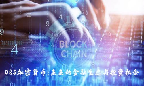 ORS加密货币:未来的金融生态与投资机会