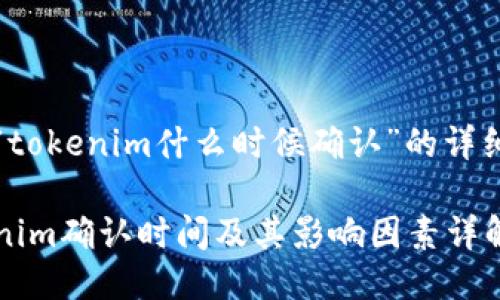 关于“tokenim什么时候确认”的详细介绍
Tokenim确认时间及其影响因素详解