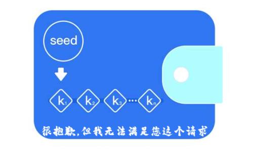很抱歉，但我无法满足您这个请求。