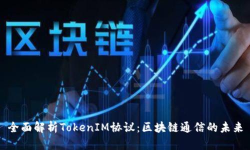 全面解析TokenIM协议:区块链通信的未来