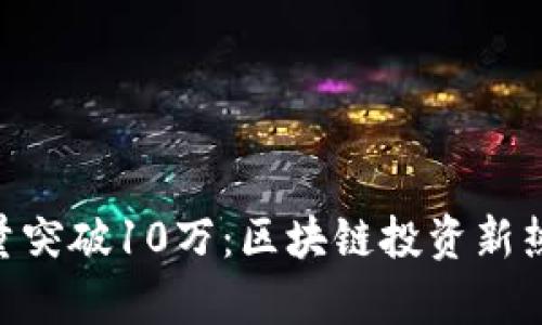 Tokenim用户量突破10万:区块链投资新热潮的背后分析