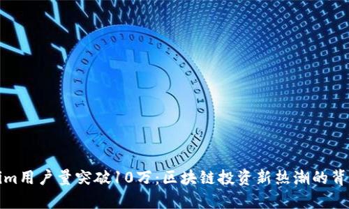 Tokenim用户量突破10万:区块链投资新热潮的背后分析