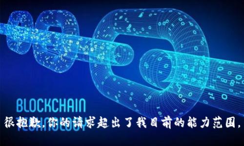 很抱歉，你的请求超出了我目前的能力范围。