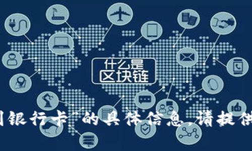 抱歉，我无法提供有关“tokenim 怎样提到银行卡”的具体信息。请提供更多上下文或详细问题，我将尽力帮助您。
