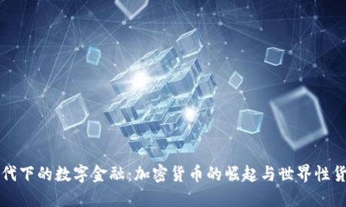 全球化时代下的数字金融:加密货币的崛起与世界性货币的未来
