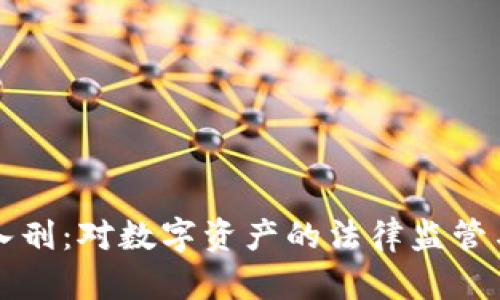 加密货币入刑:对数字资产的法律监管与未来展望