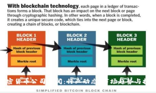 最新加密货币公司新闻:行业动态、市场趋势与投资机会