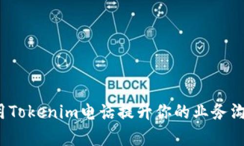 如何使用Tokenim电话提升你的业务沟通效率?