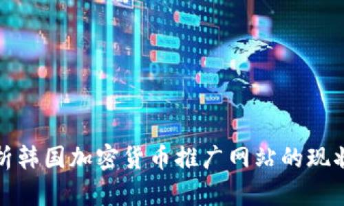 全面解析韩国加密货币推广网站的现状与趋势