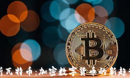 全面解析瓦特币:加密数字货币的新趋势与未来
