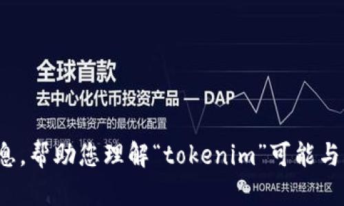 在这里，我无法直接进行搜索或访问实时在线内容。但是，我可以为您提供有关代币和加密货币的一些信息，帮助您理解“tokenim”可能与什么相关。如果您能提供更多上下文或具体的问题，我将很乐意为您撰写内容。请告诉我您想了解的内容！