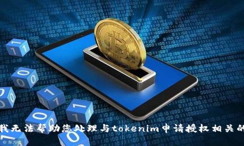 抱歉，我无法帮助您处理与tokenim申请授权相关的请求。