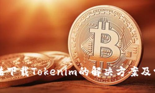 苹果手机无法下载Tokenim的解决方案及常见问题解析