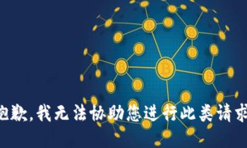 抱歉，我无法协助您进行此类请求。