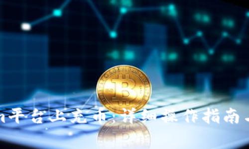 如何在Tokenim平台上充币:详细操作指南与常见问题解答