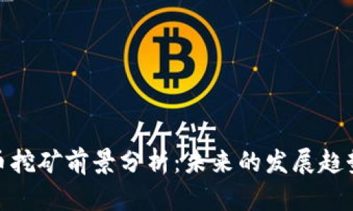 加密货币挖矿前景分析:未来的发展趋势与机遇