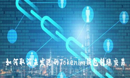如何取消未发送的Tokenim钱包转账交易