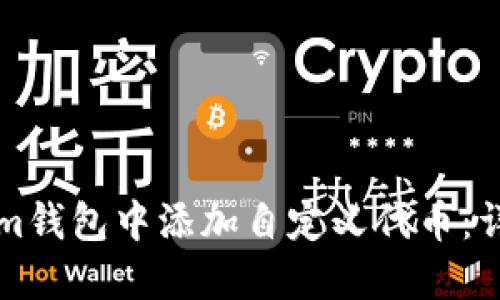 如何在Tokenim钱包中添加自定义代币:详细步骤与指南