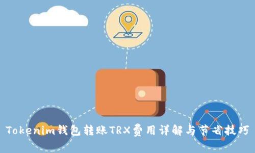 Tokenim钱包转账TRX费用详解与节省技巧