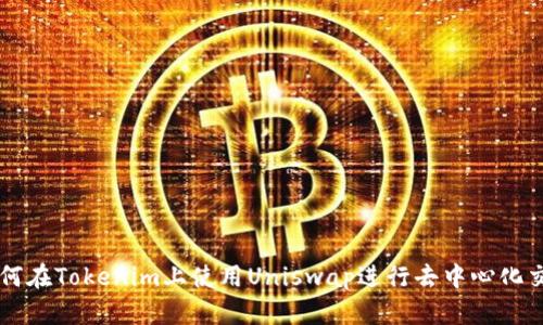 如何在Tokenim上使用Uniswap进行去中心化交易
