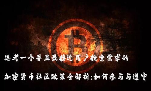 思考一个并且最接近用户搜索需求的
加密货币社区政策全解析:如何参与与遵守