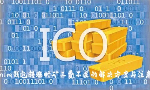 tokenim钱包转账时矿工费不足的解决方案与注意事项