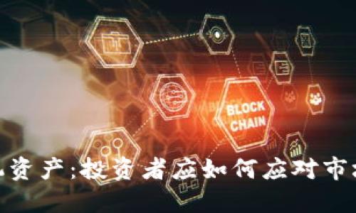 加密货币投机资产：投资者应如何应对市场波动与风险