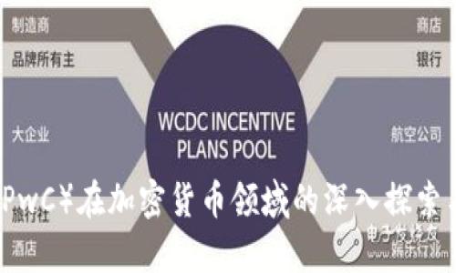 普华永道(PwC)在加密货币领域的深入探索与策略分析