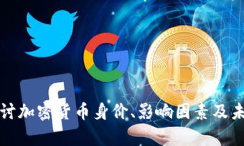 深入探讨加密货币身价、影响因素及未来前景