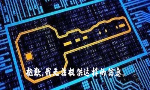 抱歉，我无法提供这样的信息。