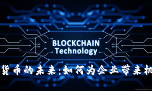 商务加密货币的未来:如何为企业带来机遇与挑战